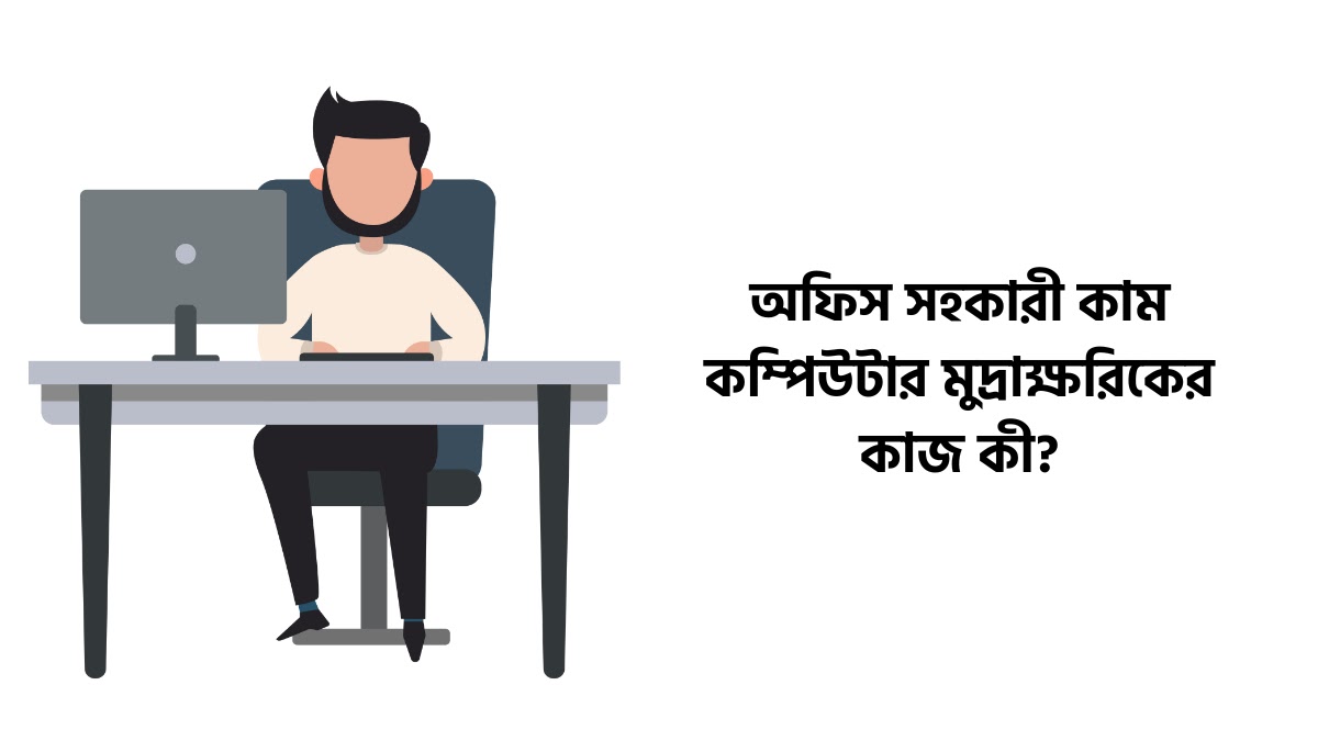 অফিস সহকারী কাম কম্পিউটার মুদ্রাক্ষরিকের কাজ কী? অফিস সহকারী কাম কম্পিউটার মুদ্রাক্ষরিকের কাজ কী?