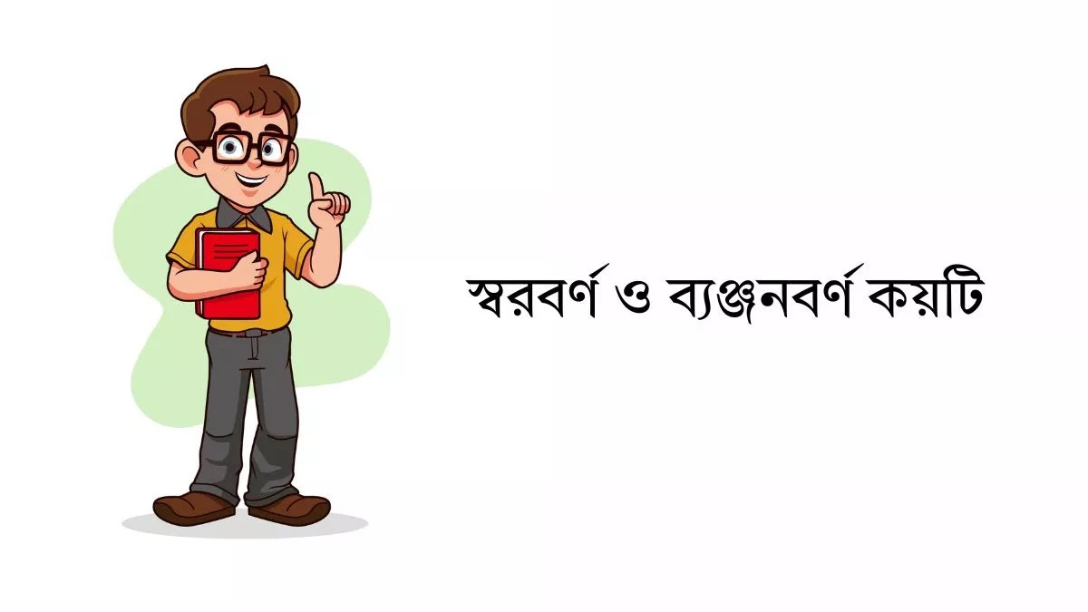 স্বরবর্ণ ও ব্যঞ্জনবর্ণ কয়টি স্বরবর্ণ ও ব্যঞ্জনবর্ণ কয়টি